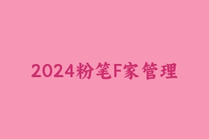 2024粉笔F家管理学（新大纲更新中） [51.40 GB] - 军队文职
[机构视频]