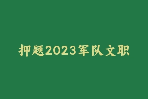 押题2023军队文职四套密卷 [32.12 MB] - 军队文职
[真题]