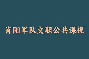 肖阳军队文职公共课视频课程 - 军队文职
[机构视频]