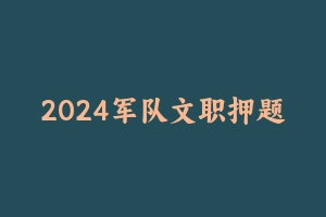 2024军队文职押题专业部分 [1.91 GB] - 军队文职
[真题]