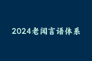 2024老闻言语体系精讲班 [2.78 GB] - 2024省考