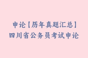 申论【历年真题汇总】四川省公务员考试申论真题及参考解析2003-2024 - 申论真题