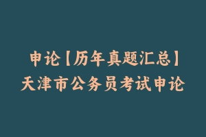 申论【历年真题汇总】天津市公务员考试申论真题及参考解析2003-2024 - 申论真题