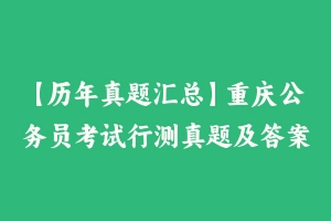 【历年真题汇总】重庆公务员考试行测真题及答案2004-2024 – 行测真题