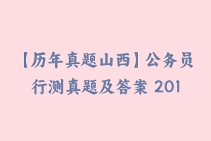 【历年真题山西】公务员行测真题及答案 2011-2021 - 行测真题