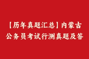 【历年真题汇总】内蒙古公务员考试行测真题及答案2011-2021 - 行测真题