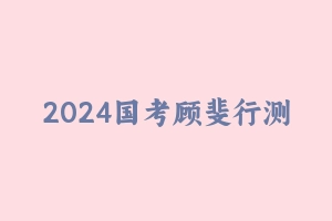 2024国考顾斐行测疯狂刷题班 [3.18 GB] - 2024国考