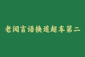 老闻言语换道超车第二期 [1.39 GB] - 2024国考