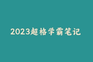 2023超格学霸笔记 [778.46 MB] - 教师资格证真题资料