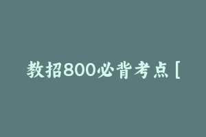 教招800必背考点 [1.47 MB] - 教师资格证真题资料