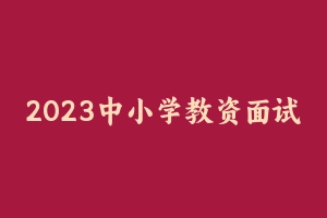 2023中小学教资面试结构化问答理论精讲+真题强化 [3.74 GB] - 教师资格证面试视频