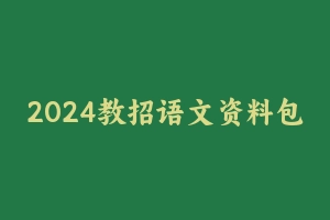 2024教招语文资料包 [2.06 GB] - 教师资格证真题资料