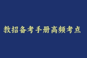 教招备考手册高频考点 [51.10 MB] - 教师资格证真题资料