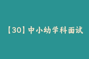 【30】中小幼学科面试试讲面试题库 [66.13 MB] - 教师资格证面试视频