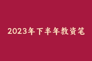 2023年下半年教资笔试作文素材 [9.28 MB] - 教师资格证真题资料