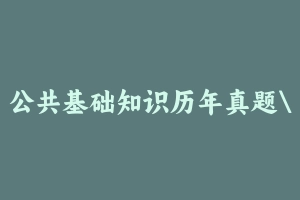 公共基础知识历年真题广东95套 [1.06 GB] - 事业编考试真题