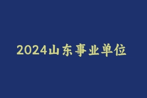 2024山东事业单位 [82.13 GB] - 事业编考试视频