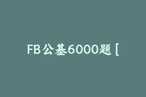 FB公基6000题 [518.64 MB] - 事业编考试笔记