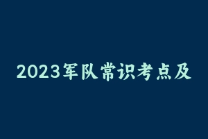 2023军队常识考点及配套108题 [4.91 MB] - 事业编考试笔记