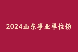 2024山东事业单位粉笔精品冲刺营【FB】 [41.79 GB] - 事业编考试视频