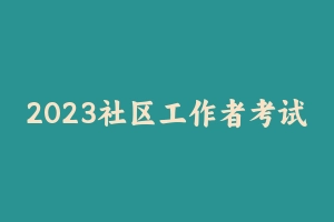 2023社区工作者考试一本通 [10.08 MB] - 事业编考试笔记