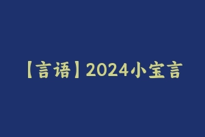 【言语】2024小宝言语专项班97期 [7.84 GB] - 大宝小宝