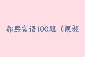 郭熙言语100题（视频+讲义）【全！】 - 郭熙