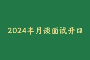 2024半月谈面试开口必杀技 [2.62 GB] - 半月谈